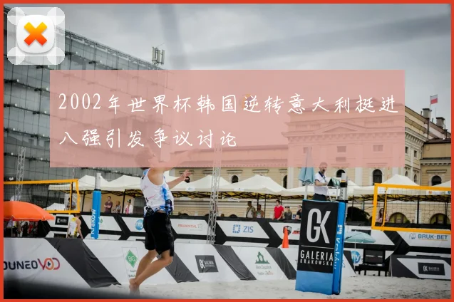 2002年世界杯韩国逆转意大利挺进八强引发争议讨论