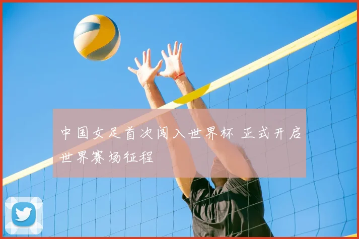 中国女足首次闯入世界杯 正式开启世界赛场征程