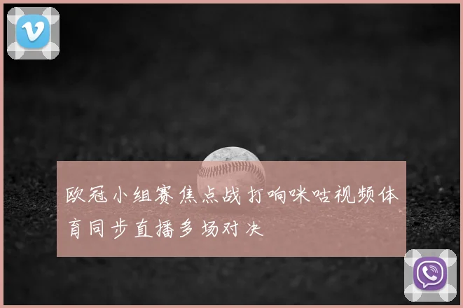 欧冠小组赛焦点战打响咪咕视频体育同步直播多场对决