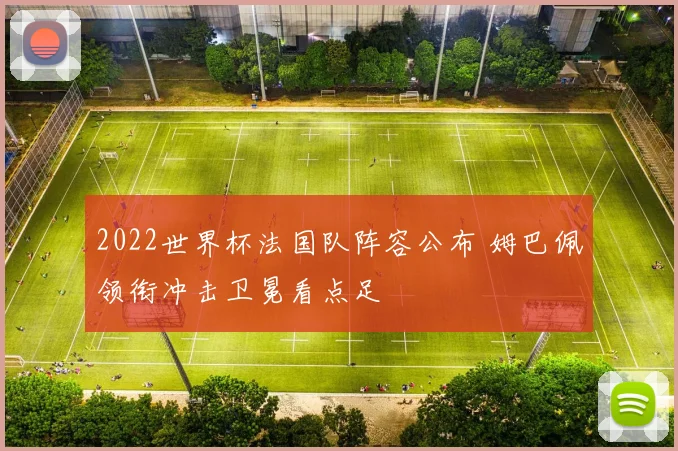 2022世界杯法国队阵容公布 姆巴佩领衔冲击卫冕看点足