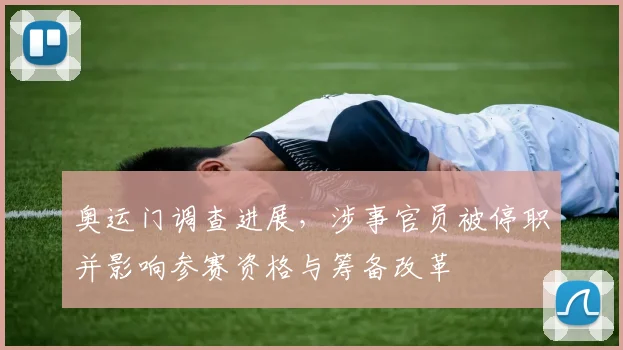 奥运门调查进展,涉事官员被停职并影响参赛资格与筹备改革